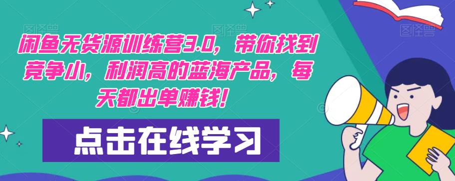 【推荐】闲鱼无货源训练营3.0,带你找到竞争小,利润高的蓝海产品,每天都出单赚钱!(更新)-阳知网创资源库