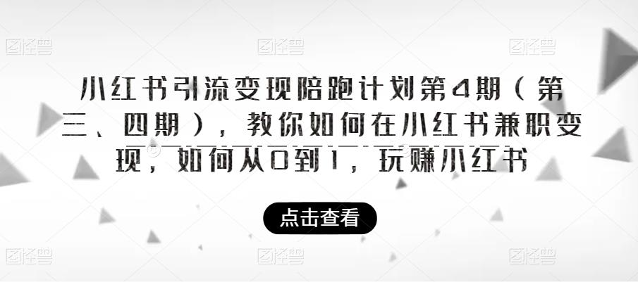 小红书引流变现陪跑计划|第4期(第三、四期),教你如何在小红书兼职变现,如何从0到1,玩赚小红书-阳知网创资源库