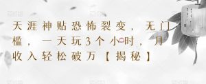 天涯神贴恐怖裂变，无门槛，一天玩3个小时，月收入轻松破万【揭秘】-阳知网创资源库