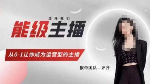猴帝家的主播课,能级主播成长,从0-1让你成为运营型的主播-阳知网创资源库