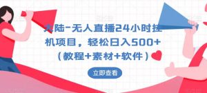 大陆-无人直播24小时挂机项目，轻松日入500+（教程+素材+软件）-阳知网创资源库