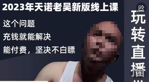 天诺老吴·2023年最新线上课,抖系直播起号/投流超级综合课,玩转直播带货-阳知网创资源库