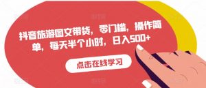 抖音旅游图文带货,零门槛,操作简单,每天半个小时,日入500+-阳知网创资源库