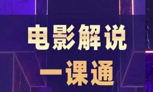 槽槽电影解说一课通,快速学会电影解说,入门+进阶+剪辑速成+直播课-阳知网创资源库