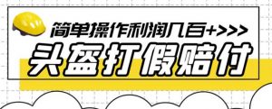 最新头盔打假赔付玩法,一单利润几百+(仅揭秘)-阳知网创资源库