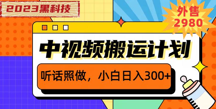 外面卖2980元2023黑科技操作中视频撸收益,听话照做小白日入300+-阳知网创资源库