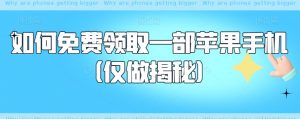 如何免费领取一部苹果手机(仅做揭秘)-阳知网创资源库