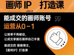 能成交的盈利画师IP打造课,画师账号运营从0~1,让接单不再被动,让成交掌握在画师自己手里-阳知网创资源库