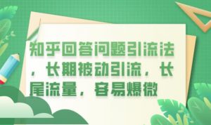 知乎回答问题引流法,长期被动引流,长尾流量,容易爆微【揭秘】-阳知网创资源库