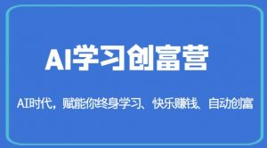 AI学习创富营-AI时代,赋能你终身学习、快乐赚钱、自动创富-阳知网创资源库