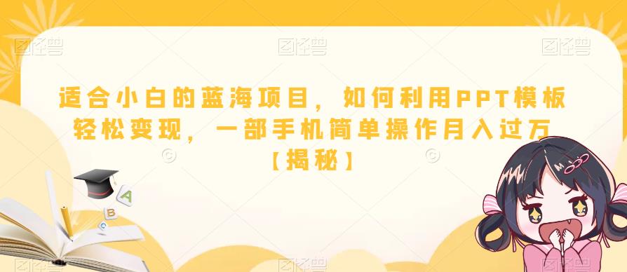 适合小白的蓝海项目,如何利用PPT模板轻松变现,一部手机简单操作月入过万【揭秘】-阳知网创资源库