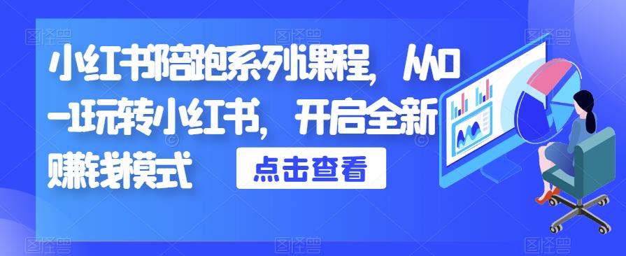 小红书陪跑系列课程,从0-1玩转小红书,开启全新赚钱模式-阳知网创资源库