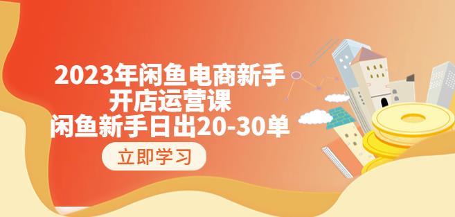 2023年闲鱼电商新手开店运营课:闲鱼新手日出20-30单(18节-实战干货)-阳知网创资源库
