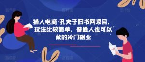 猎人电商·孔夫子旧书网项目,玩法比较简单,普通人也可以做的冷门副业-阳知网创资源库