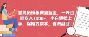 靠简历模板赛道掘金,一天也能收入1000+,小白轻松上手,保姆式教学,首选副业!-阳知网创资源库