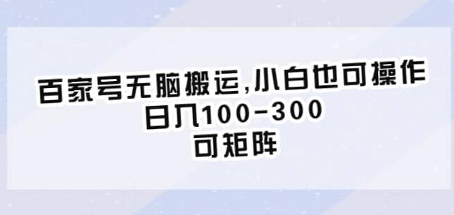 百家号无脑搬运，小白也可操作，日入100-300，可矩阵【仅揭秘】-阳知网创资源库