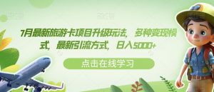 7月最新旅游卡项目升级玩法,多种变现模式,最新引流方式,日入5000+【揭秘】-阳知网创资源库