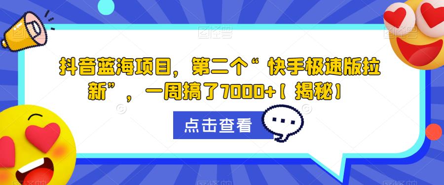 抖音蓝海项目,第二个“快手极速版拉新”,一周搞了7000+【揭秘】-阳知网创资源库