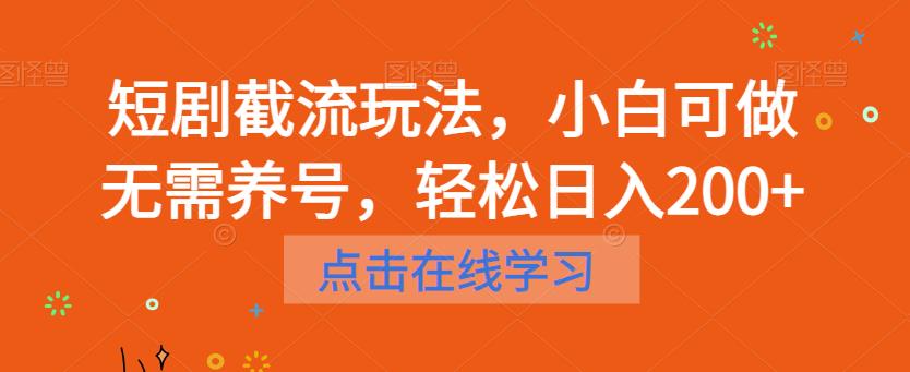 短剧截流玩法，小白可做无需养号，轻松日入200+-阳知网创资源库