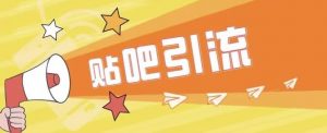 傻瓜式贴吧引流创业粉，简单重复操作，轻松日引流100+【揭秘】-阳知网创资源库