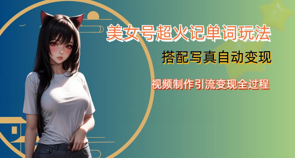YY短视频系列美女号写真暴力变现第四期,美女号超火记单词玩法,视频制作引流变现全过程【揭秘】-阳知网创资源库