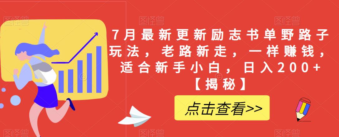 7月最新更新励志书单野路子玩法,老路新走,一样赚钱,适合新手小白,日入200+【揭秘】-阳知网创资源库