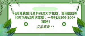 利用免费复习资料引流大学生粉,靠网盘拉新和时尚单品两次变现,一单利润100-200+【揭秘】-阳知网创资源库