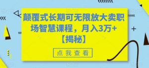 颠覆式长期可无限放大卖职场智慧课程,月入3万+【揭秘】-阳知网创资源库