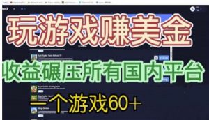 国外玩游戏赚美金平台，一个游戏60+，收益碾压国内所有平台【揭秘】-阳知网创资源库