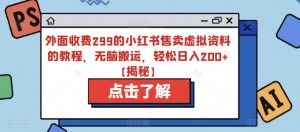 外面收费299的小红书售卖虚拟资料的教程,无脑搬运,轻松日入200+【揭秘】-阳知网创资源库