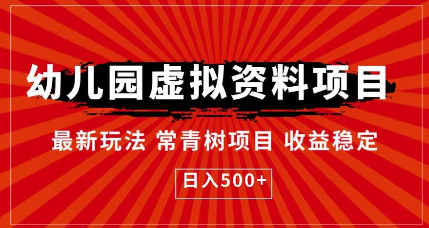 幼儿园虚拟资料项目，最新玩法常青树项目收益稳定，日入500+【揭秘】-阳知网创资源库