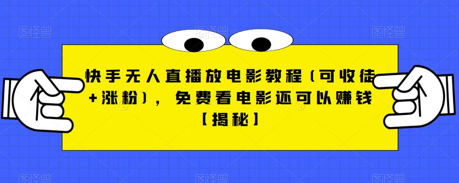 快手无人直播放电影教程(可收徒+涨粉),免费看电影还可以赚钱【揭秘】-阳知网创资源库