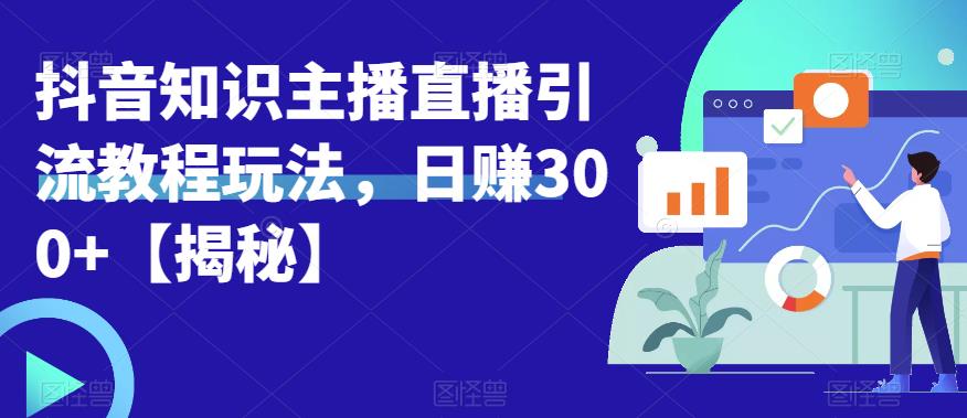 宝哥抖音知识主播直播引流教程玩法,日赚300+【揭秘】-阳知网创资源库