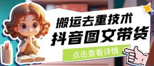 抖音图文带货搬运去重技术,可以直接抖音里面搬运图文-阳知网创资源库