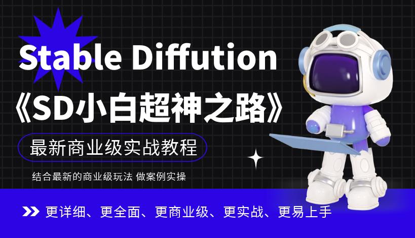 Stable Diffution小白超神之路,超详细AI绘画实操课,手把手带你掌握Stable Diffution商业级玩法-阳知网创资源库