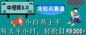 中视频3.0.冷知识赛道：每天半小时，轻松日赚300+【揭秘】-阳知网创资源库