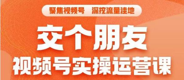 交个朋友·视频号实操运营课，​3招让你冷启动成功流量爆发，单场直播迅速打爆直播间-阳知网创资源库