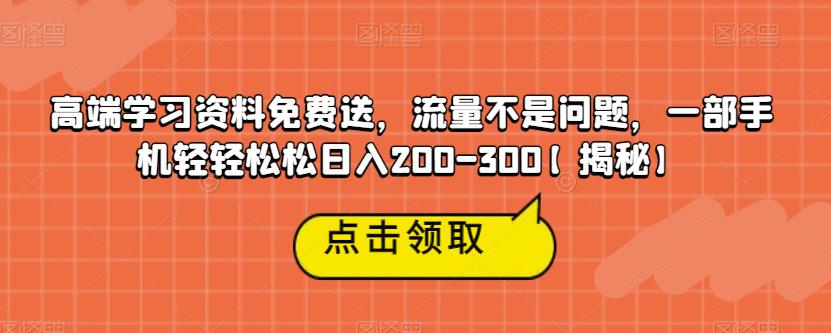 高端学习资料免费送,流量不是问题,一部手机轻轻松松日入200-300【揭秘】-阳知网创资源库