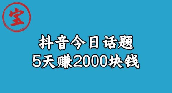 宝哥·风向标发现金矿,抖音今日话题玩法,5天赚2000块钱【拆解】-阳知网创资源库