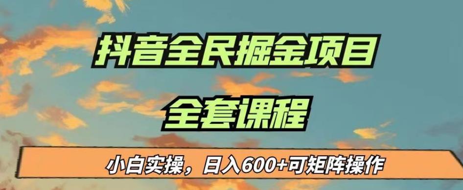 最新蓝海项目抖音全民掘金,小白实操日入600+可矩阵操作【揭秘】-阳知网创资源库