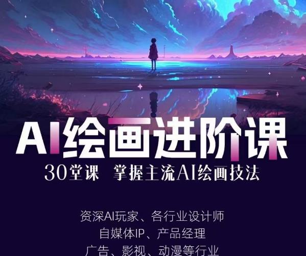 AI进化社·AI绘画进阶课：手把手详细教学，30堂从入门到高手，掌握主流AI绘画技法-阳知网创资源库