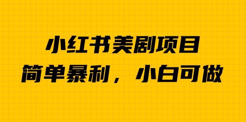 外面卖1980的小红书美剧项目，单日收益1000＋，小众暴利的赛道【揭秘】-阳知网创资源库
