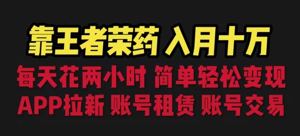 靠王者荣耀,月入十万,每天花两小时。多种变现,拉新、账号租赁,账号交易【揭秘】-阳知网创资源库