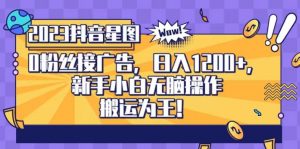 抖音星图0粉接广告，新手小白无脑操作日入1200+，无上限无门槛，搬运为王！【揭秘】-阳知网创资源库