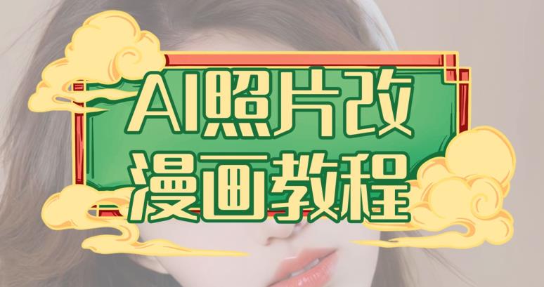 AI照片改漫画教程，0基础小白也能操作【揭秘】-阳知网创资源库