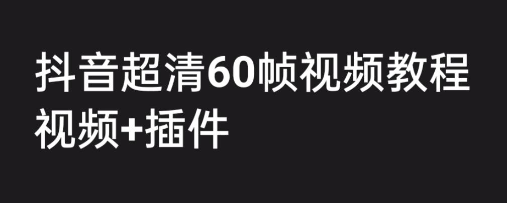 外面收费2300的抖音高清60帧视频教程，保证你能学会如何制作视频（教程+插件）-阳知网创资源库