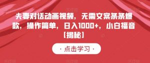 夫妻对话动画视频,无需文案条条爆款,操作简单,日入1000+,小白福音【揭秘】-阳知网创资源库