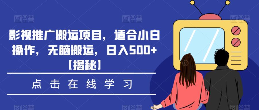 影视推广搬运项目,适合小白操作,无脑搬运,日入500+【揭秘】-阳知网创资源库