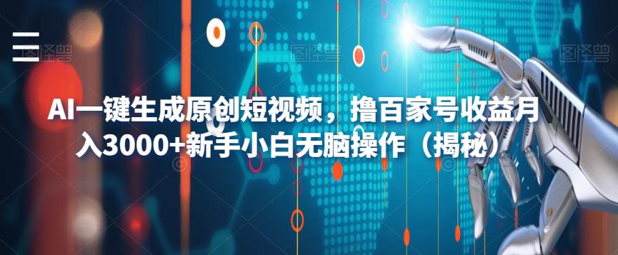AI一键生成原创短视频,撸百家号收益月入3000+新手小白无脑操作(揭秘)-阳知网创资源库