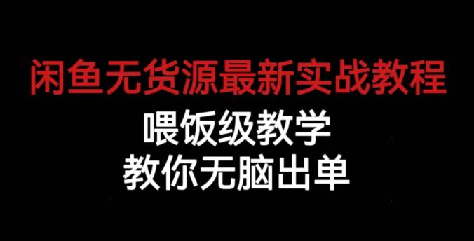 闲鱼无货源最新实战教程,喂饭级教学,教你无脑出单【揭秘】-阳知网创资源库